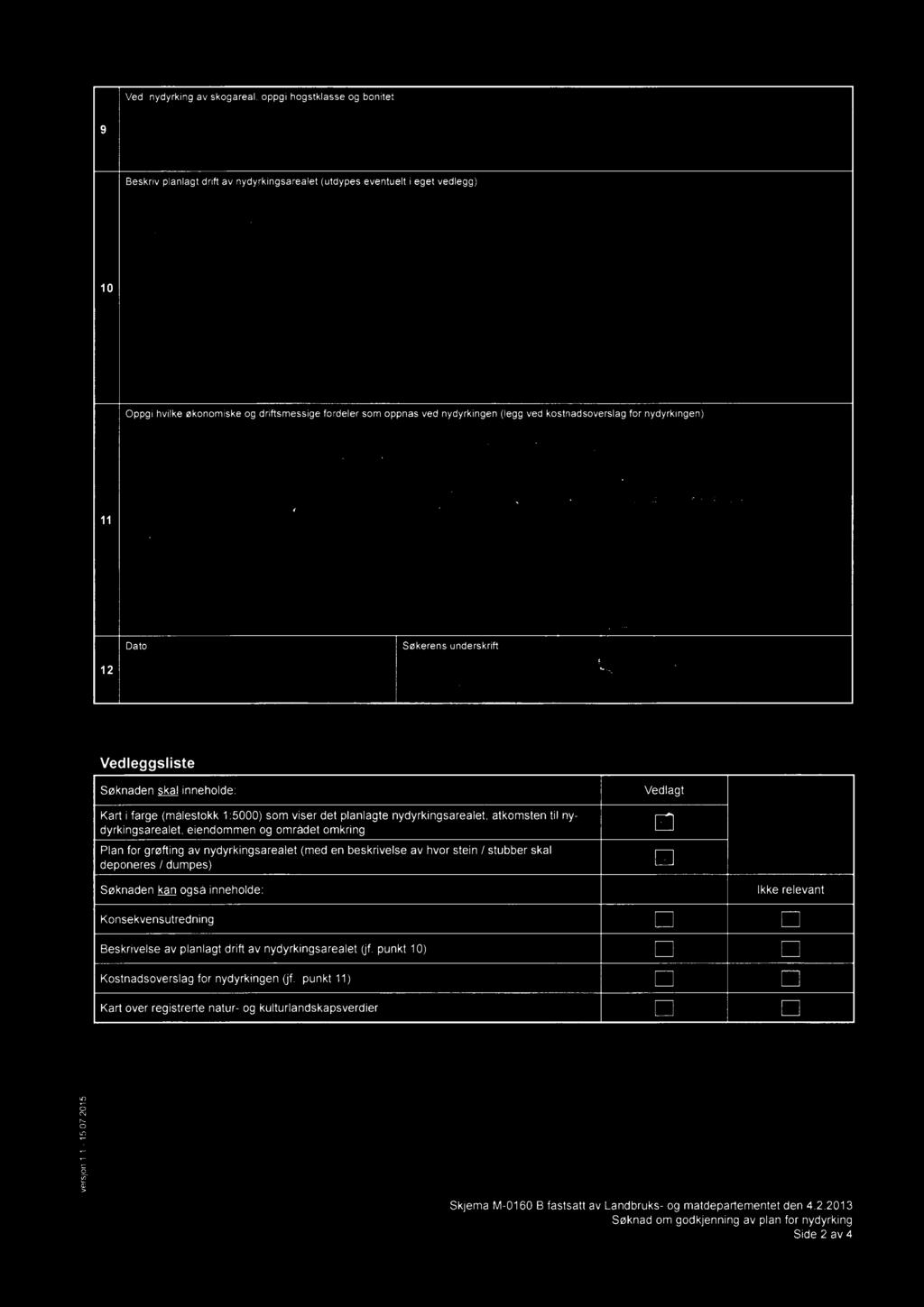 version 1 1-15 07 2015 Ved nydyrking av skogareal, oppgi hogstklasse og bonitet 9 Beskriv planlagt drift av nydyrkingsarealet (utdypes eventuelt i eget vedlegg) WA W.