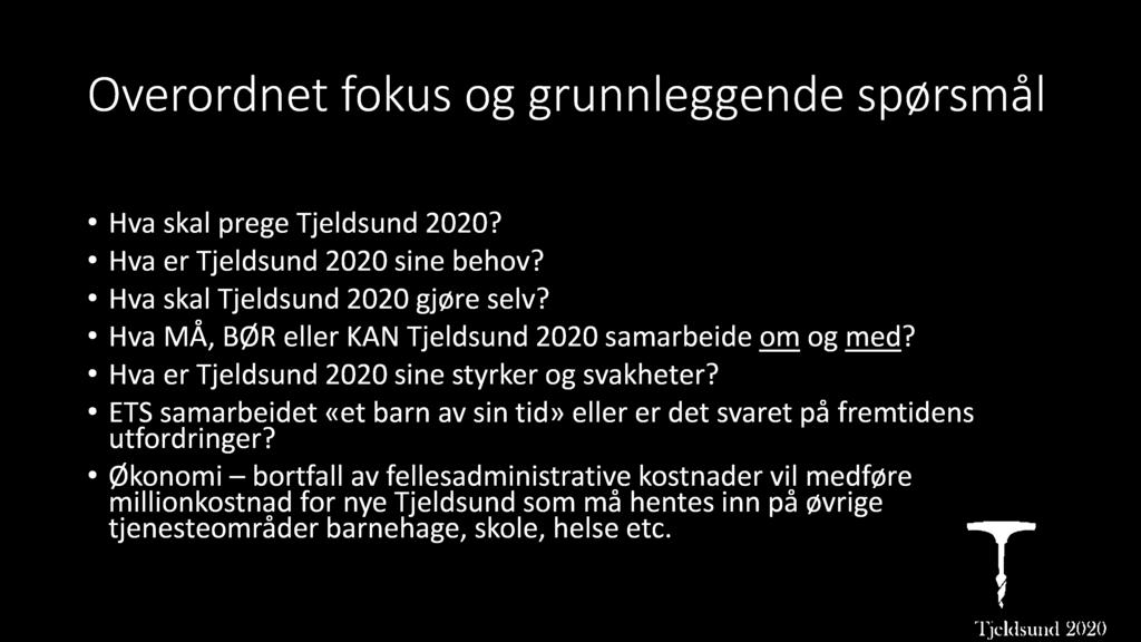 Overordn et fokus og gru n n l eggen de spørsm ål Hva skal prege Tjeldsund 2020? Hva er Tjeldsund 2020 sine behov? Hva skal Tjeldsund 2020 gjøre selv?