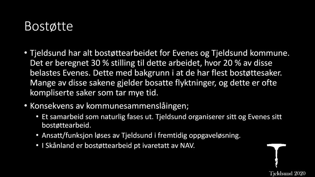 Bostøtte Tjeldsund har alt bostøttearbeidet for Evenes og Tjeldsund kommune. Det er beregnet 30 % stilling til dette arbeidet, hvor 20 % av disse belastes Evenes.