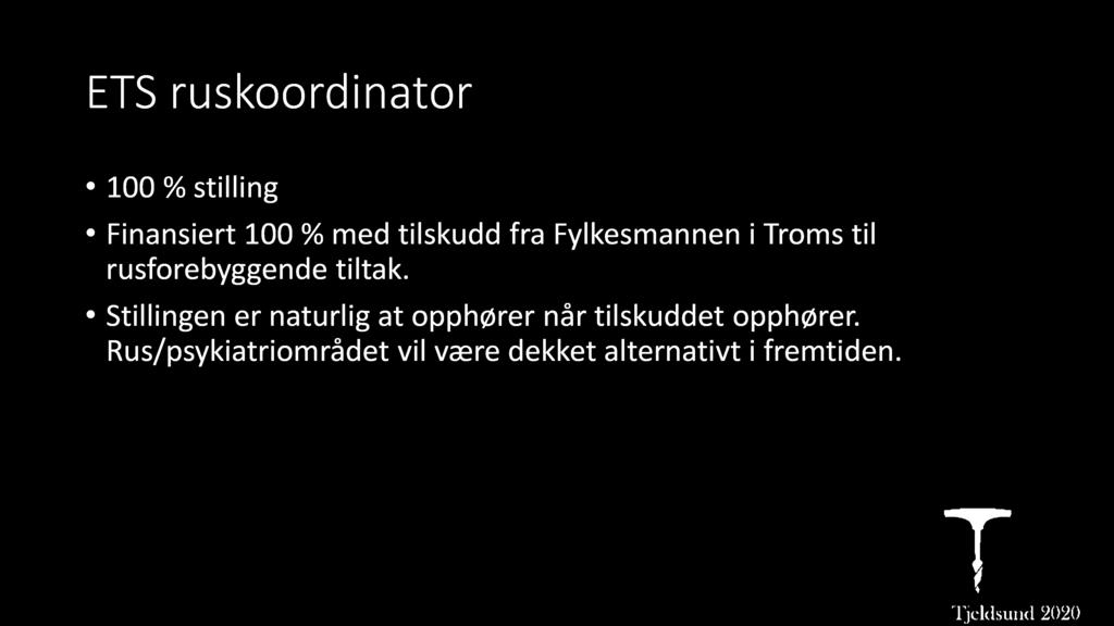 E TS ruskoordinator 100 % stilling Finansiert 100 % med tilskudd fra Fylkesmannen i Troms til rusforebyggende tiltak.