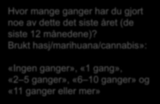 Ung i Buskerud 2017 bruk av cannabis siste 12 måneder 8. trinn 0,3 % 0,5 % 9. trinn 1,1 % 1,3 % 10. trinn 2,2 % 2,1 % Hvor mange ganger har du gjort noe av dette det siste året (de siste 12 månedene)?