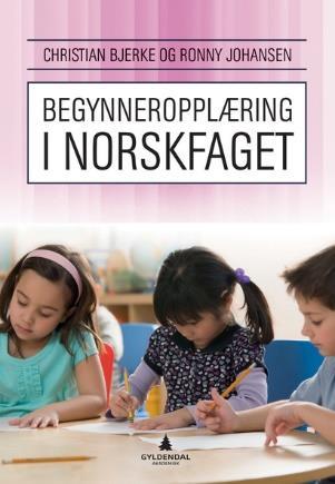 Utgangspunktet Begynneropplæring i norskfaget (Bjerke og Johansen 2017) En bok om å starte opp