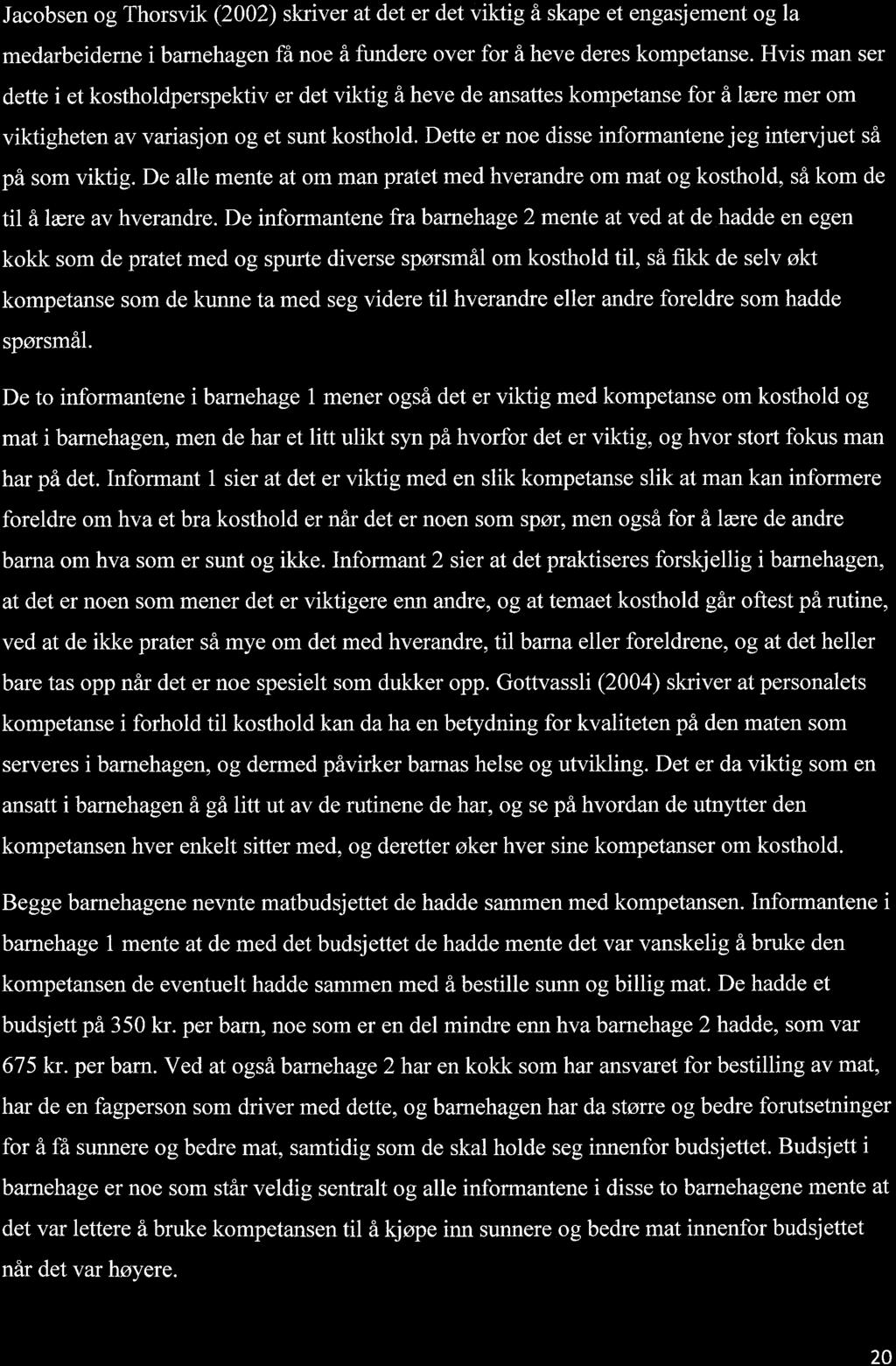 5.3 Kompetanse Jacobsen og Thorsvik (2002) skriver at det er det viktig å skape et engasjement og la medarbeiderne i barnehagen få noe å fundere over for å heve deres kompetanse.