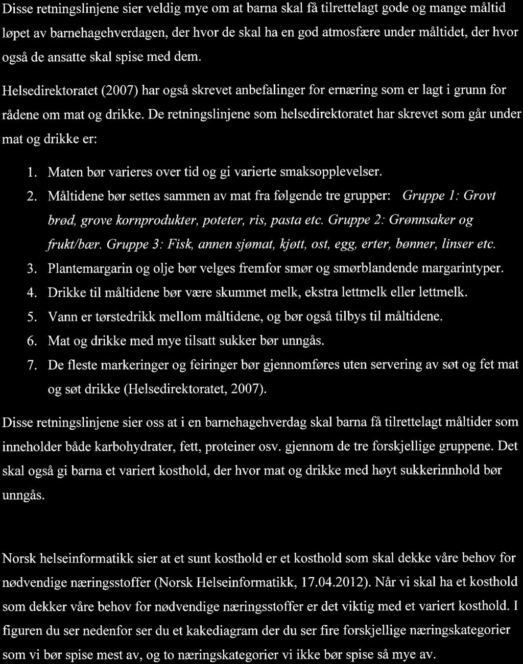 Disse retningslinjene sier veldig mye om at barna skal ra tilrettelagt gode og mange måltid i løpet av barnehagehverdagen, der hvor de skal ha en god atmosfære under måltidet, der hvor også de