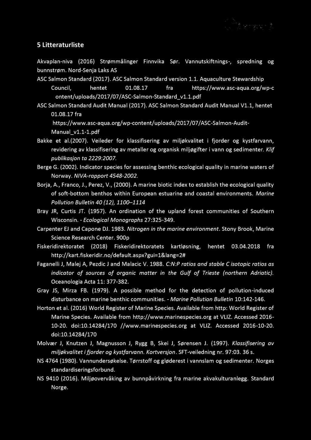 5 Litteraturliste Akvaplan - niva (2016) Strømmålinger Finnvika Sør. Vannutskiftnings -, spredning og bunnstrøm. Nord - Senja Laks AS ASC Salmon Standard (2017 ). ASC Salmon Standard version 1.