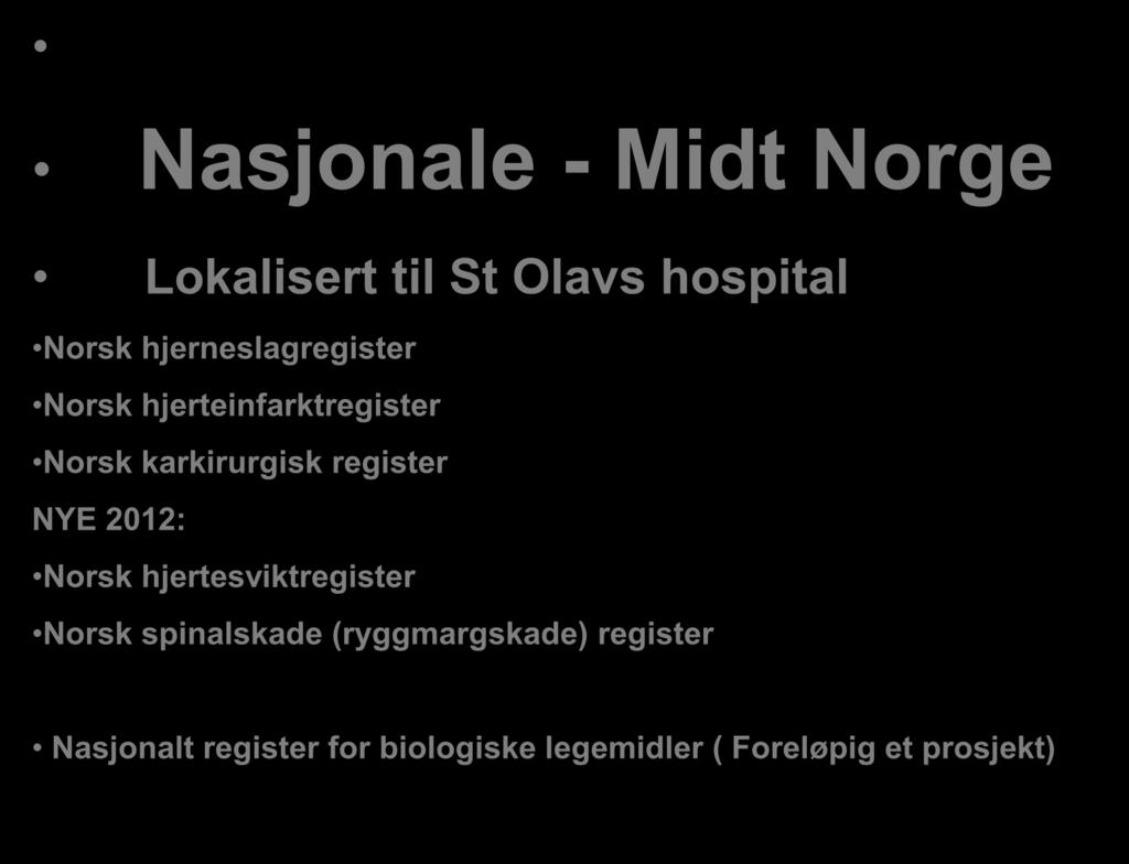 Medisinske kvalitetsregistre Nasjonale - Midt Norge Lokalisert til St Olavs hospital Norsk hjerneslagregister Norsk hjerteinfarktregister Norsk karkirurgisk register NYE 2012: Norsk