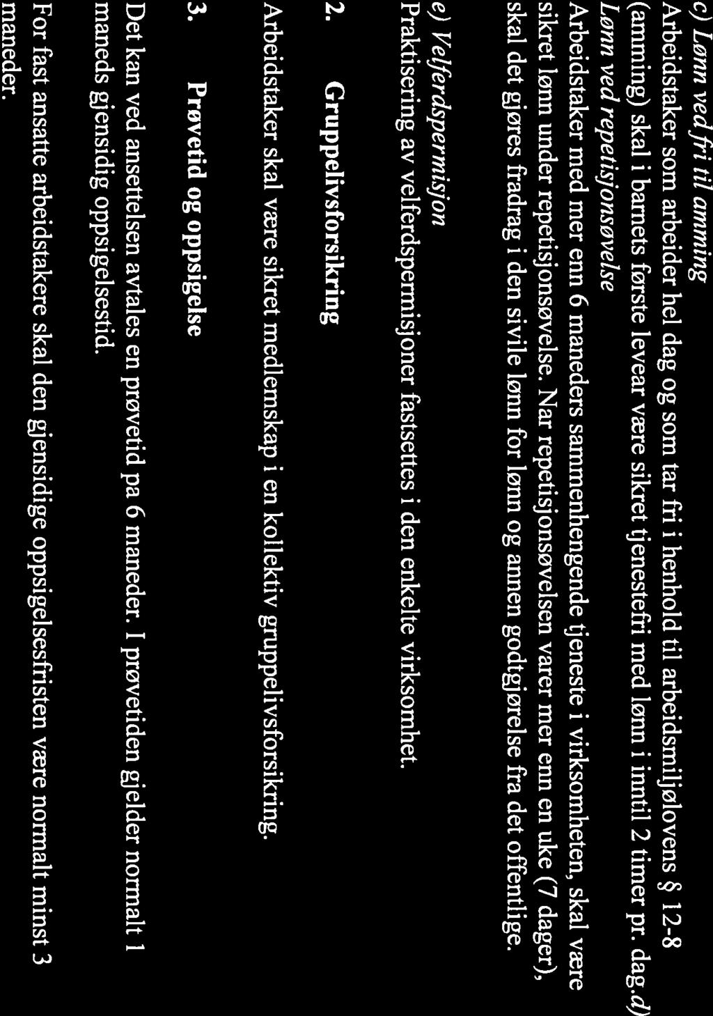 c) Lønn vedfri til amming Arbeidstaker som arbeider hel dag og som tar fri i henhold til arbeidsmiljølovens 12-8 (amming) skal i barnets første leveår være sikret tjenestefri med lønn i inntil 2