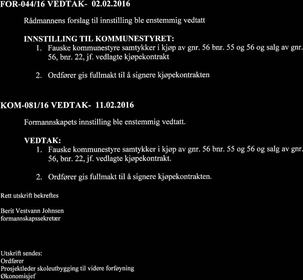 FOR 044/16 VEDTAK- 02.02.2016 Rådmannens forslag til innstilling ble enstemmig vedtatt. INNSTILLING TIL KOMMUNESTYRET: l. F auske kommunestyre samtykker i kjøp av gnr. 56 bnr. 55 og 56 og salg av gnr.