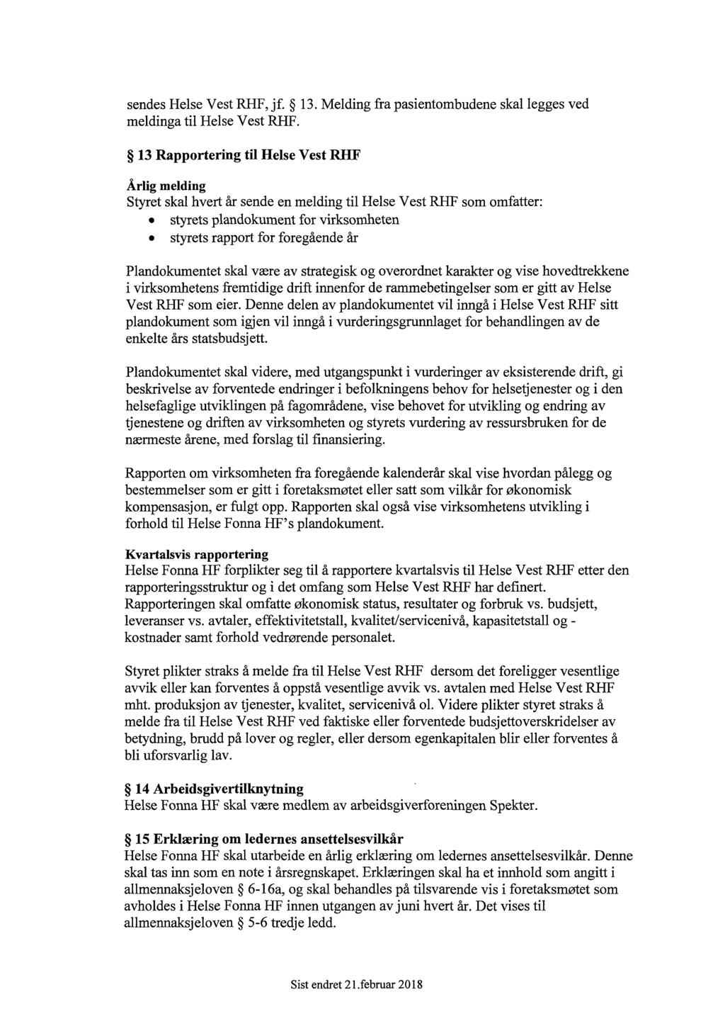 sendes Helse Vest RHF, jf. 13. Melding fra pasientombudene skal legges ved meldinga til Helse Vest RHF. 13 Rapportering til Helse Vest RHF Årlig melding Styret skal hvert år sende en melding.