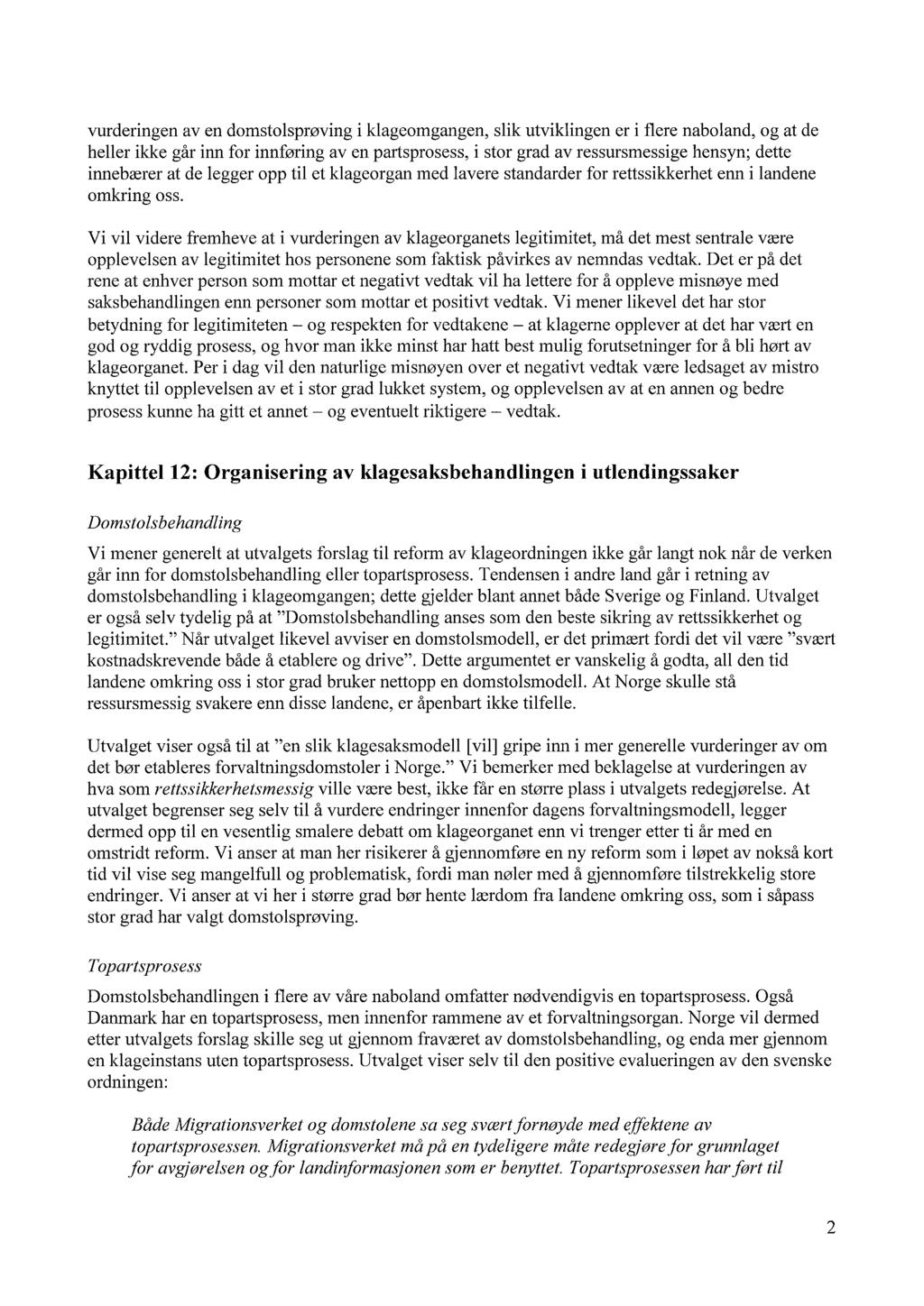 vurderingen av en domstolsprøving i klageomgangen, slik utviklingen er i flere naboland, og at de heller ikke går inn for innføring av en partsprosess, i stor grad av ressursmessige hensyn; dette