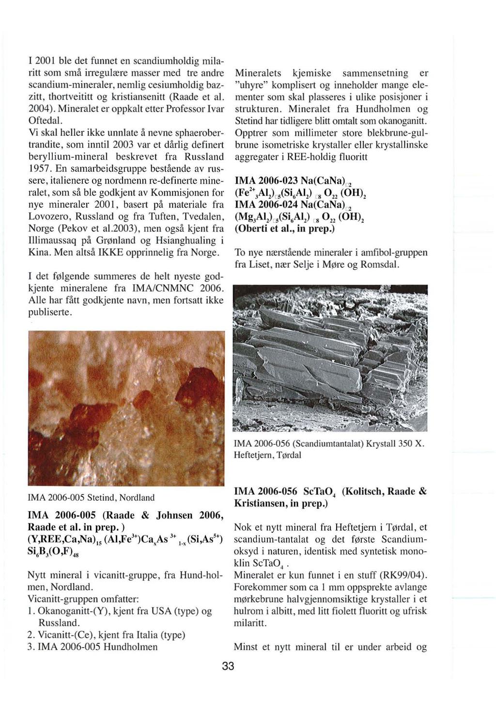 I 200 I ble det funnet en scandiumholdig milaritt som sma iltegulrere masser med tre andre scandium-mineraler, nemlig cesiumholdig bazzitt, thortveititt og kristiansenitt ( 2004).