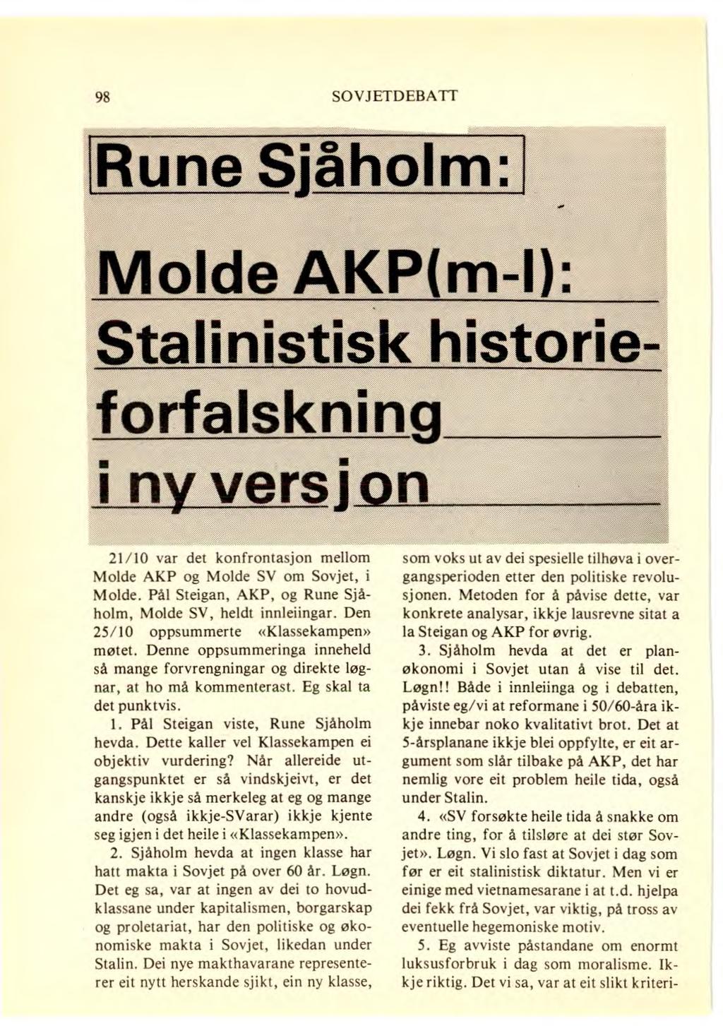98 SOVJETDEBATT Rune Sjåholm: Molde AKP(m-I): Stalinistisk historieforfalskning i ny versjon nn nn 21/10 var det konfrontasjon mellom Molde AKP og Molde SV om Sovjet, i Molde.