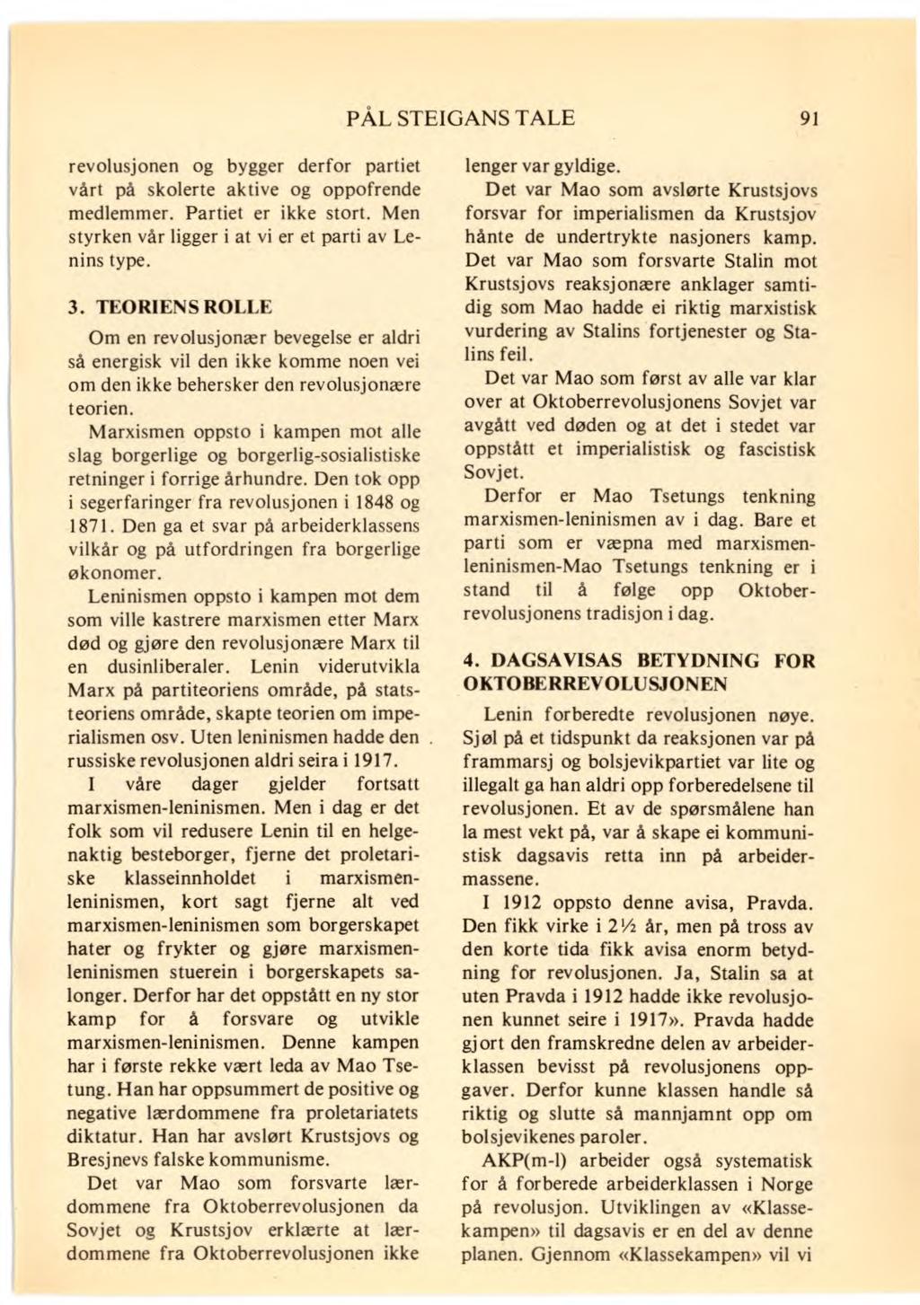 PÅL STEIGANS TALE 91 revolusjonen og bygger derfor partiet vårt på skolerte aktive og oppofrende medlemmer. Partiet er ikke stort. Men styrken vår ligger i at vi er et parti av Lenins type. 3.