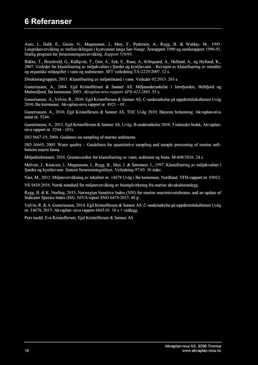 6 Referanser Aure, J., Dahl, E., Green, N., Magnusson. J., Moy, F., Pedersen, A., Rygg, B. & Walday, M., 1993. Langtidsovervåking av trofiutviklingen i kystvannet langs Sør - Norge.