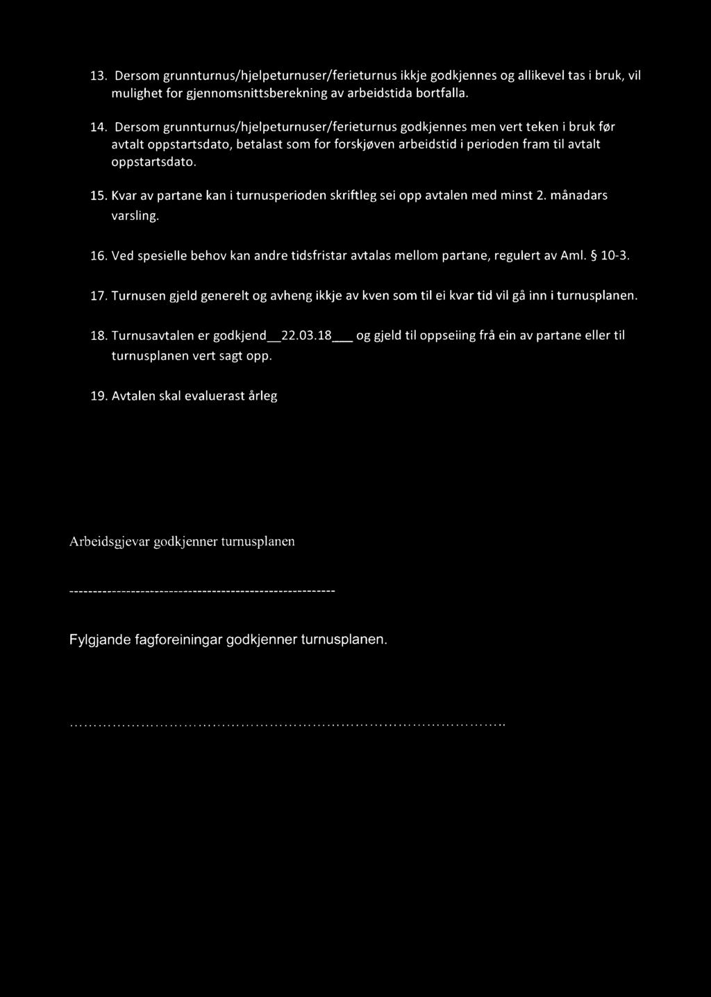 Kvar av partane kan iturnusperioden skriftleg sei opp avtalen med minst 2. månadars varsling. 16. Ved spesielle behov kan andre tidsfristar avtalas mellom partane, regulert av Aml. 10-3. 17.