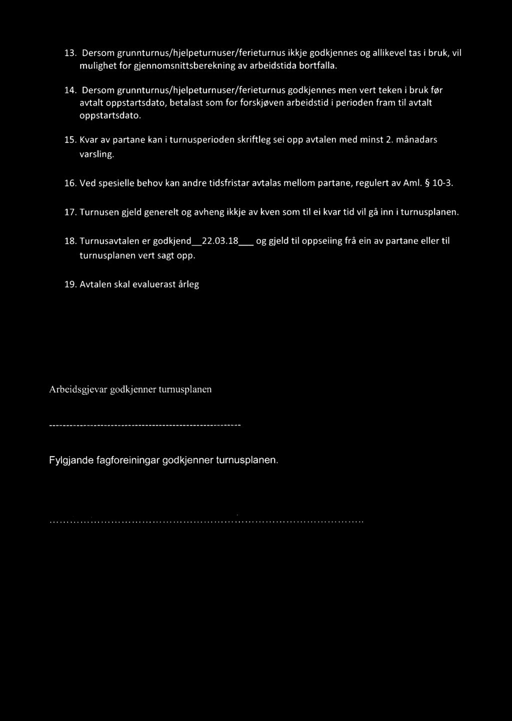 13. Dersom grunnturnus/hjelpeturnuser/ferieturnus ikkje godkjennes og allikevel tas i bruk, vil mulighet for gjennomsnittsberekning av arbeidstida bortfalla. 14.