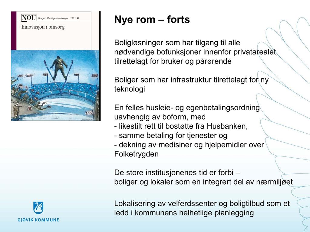 Nye rom forts Boligløsninger som har tilgang til alle nødvendige bofunksjoner innenfor privatarealet, tilrettelagt for bruker og pårørende Boliger som har infrastruktur tilrettelagt for ny teknologi