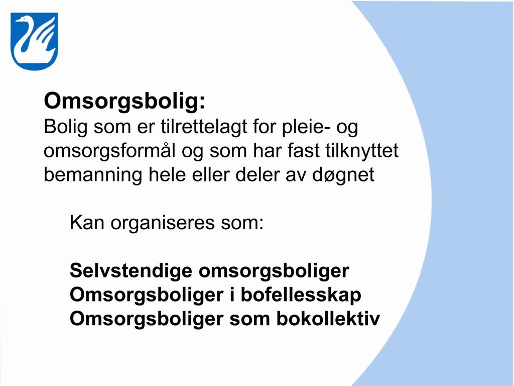 Omsorgsbolig: Bolig som er tilrettelagt for pleie - og omsorgsformål og som har fast tilknyttet bemanning hele eller