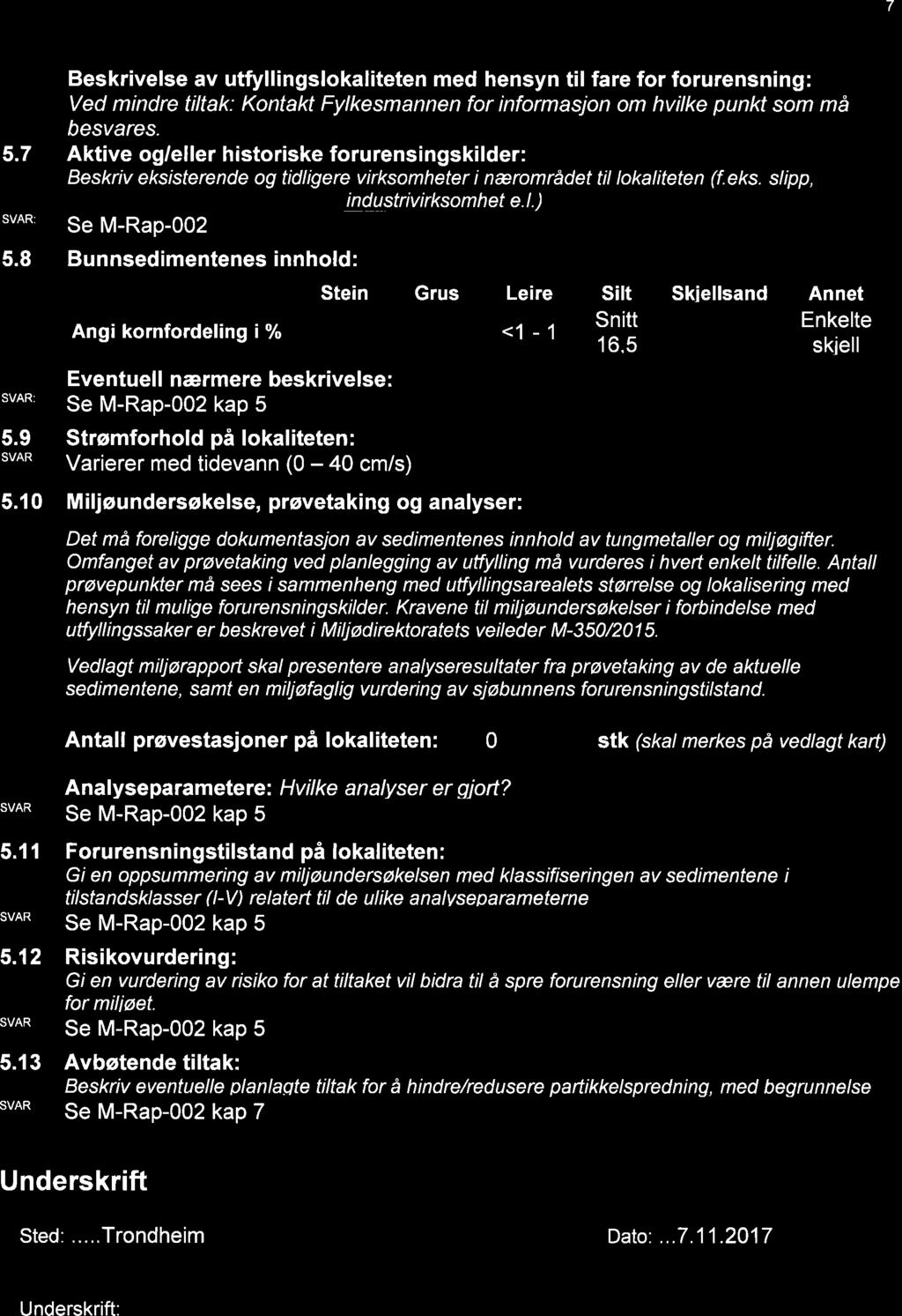 7 Beskrivelse av utfyllingslokaliteten med hensyn til fare for forurensning: Ved mindre tiltak: Kontakt Fylkesmannen for informasjon om hvilke punkt som mà besvares. 5.