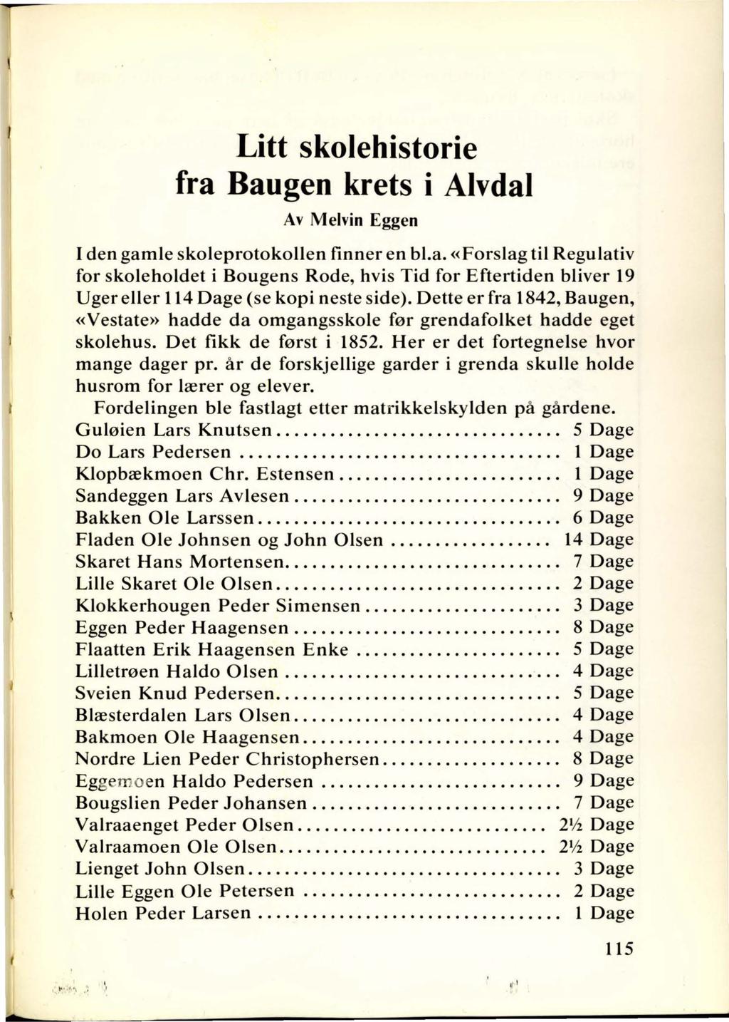 Litt skolehistorie fra Baugen krets i Alvdal Av Melvin Eggen I den gamle skoleprotokollen finner en bl.a. «Forslag til Regulativ for skoleholdet i Bougens Rode, hvis Tid for Eftertiden bliver 19 Uger eller 114 Dage (se kopi neste side).