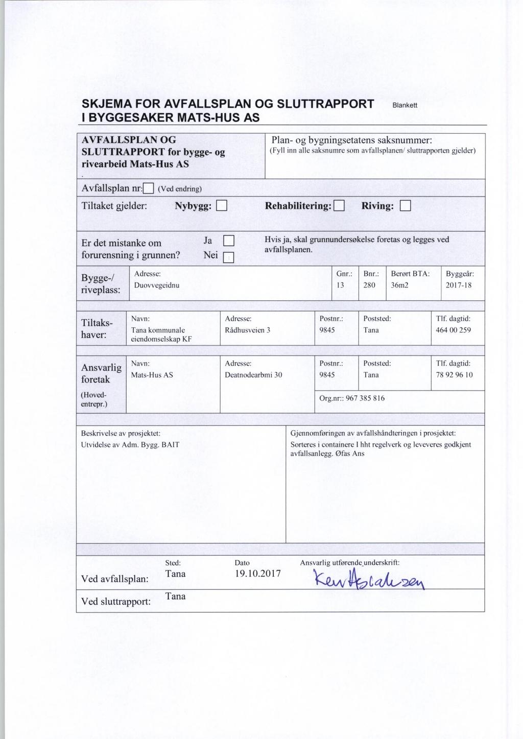 SKJEMA FOR AVFALLSPLAN OG SLUTTRAPPORT I BYGGESAKER MATS-HUS AS Blankett AVFALLSPLAN OG SLUTTRAPPORT for bygge- og rivearbeid Mats-Hus AS Avfallsplan nr:13(ved endring) Tiltaket gjelder: Nybygg: fl