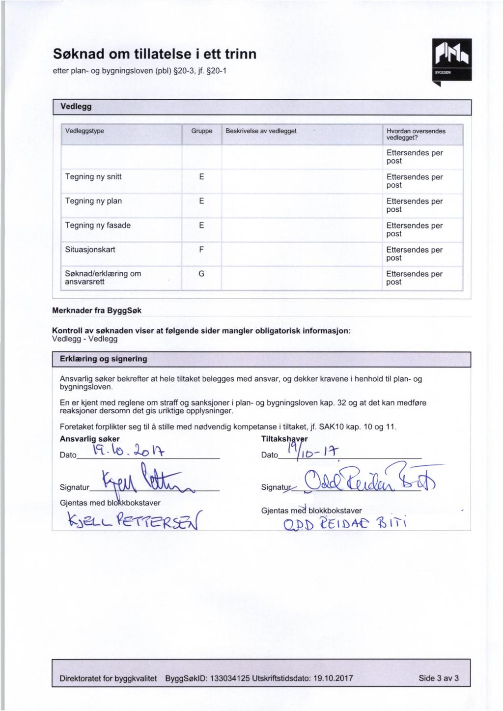 BYCCSOK Søknad om tillatelse i ett trinn etter plan- og bygningsloven (pb1) 20-3, jf. 20-1 Vedlegg Vedleggstype Gruppe Beskrivelse av vedlegget Hvordan oversendes vedlegget?