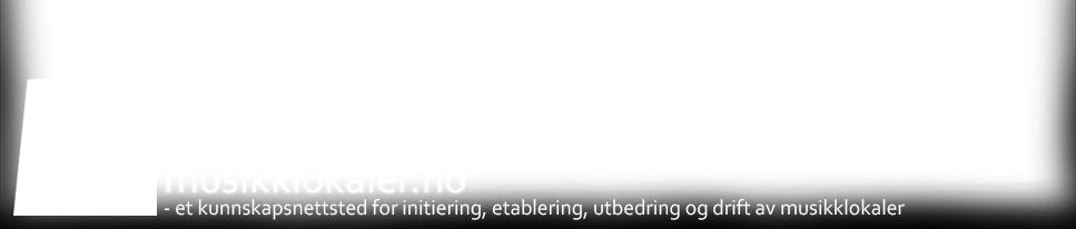 er www.musikklokaler.no Norsk musikkråds og Musikkens studieforbunds eget kunnskapsnettsted for initiering, etablering, utbedring og drift av musikklokaler.