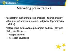 PriruËnik za trenere Marketinški alati oglašavanje Cilj: shvatiti na koji način koristiti niz marketinških alata kako bi povećali promet na vašim internetskim stranicama Naglasiti: Na koji god način