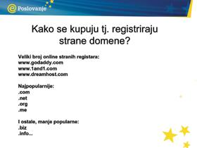 Kako kupiti strano ime domene: Postoji velik broj stranih registara domena, poput: www.godaddy.com www.1and1.com www.dreamhost.com Najpopularnije:. com. net. org. me Druge, manje popularne:. biz.