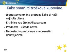 2.7.2. Smanjenje troškova nabave U većim poduzećima e-kupovina i e-nabava štedi vrijeme i novac kroz smanjenje troškova za kupljene stavke (e-sourcing sustav traženja proizvoda i usluga prema cijeni