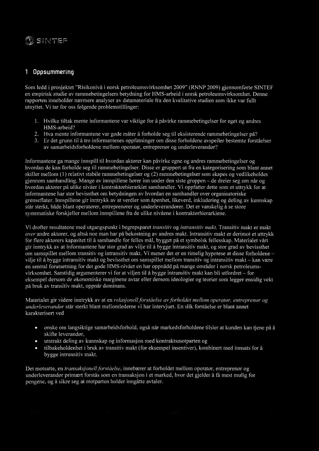 SiNTEF 1 Oppsummering Som ledd i prosjektet "Risikonivå i norsk petroleumsvirksomhet 2009" (RNNP 2009) gjennomførte SINTEF en empirisk studie av rammebetingelsers betydning for HMS-arbeid i norsk