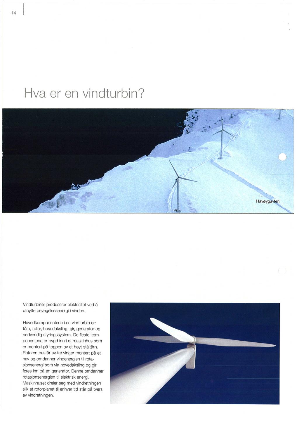Havøygavlen Vindturbiner produserer elektrisitet ved å utnytte bevegelsesenergi vinden. Hovedkomponentene i en vindturbin er: tårn, rotor, hovedaksling, gir, generator og nødvendig styringssystem.
