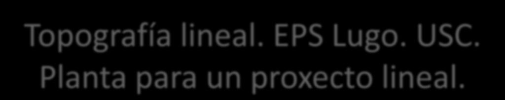 Topografía lineal. EPS Lugo. USC.