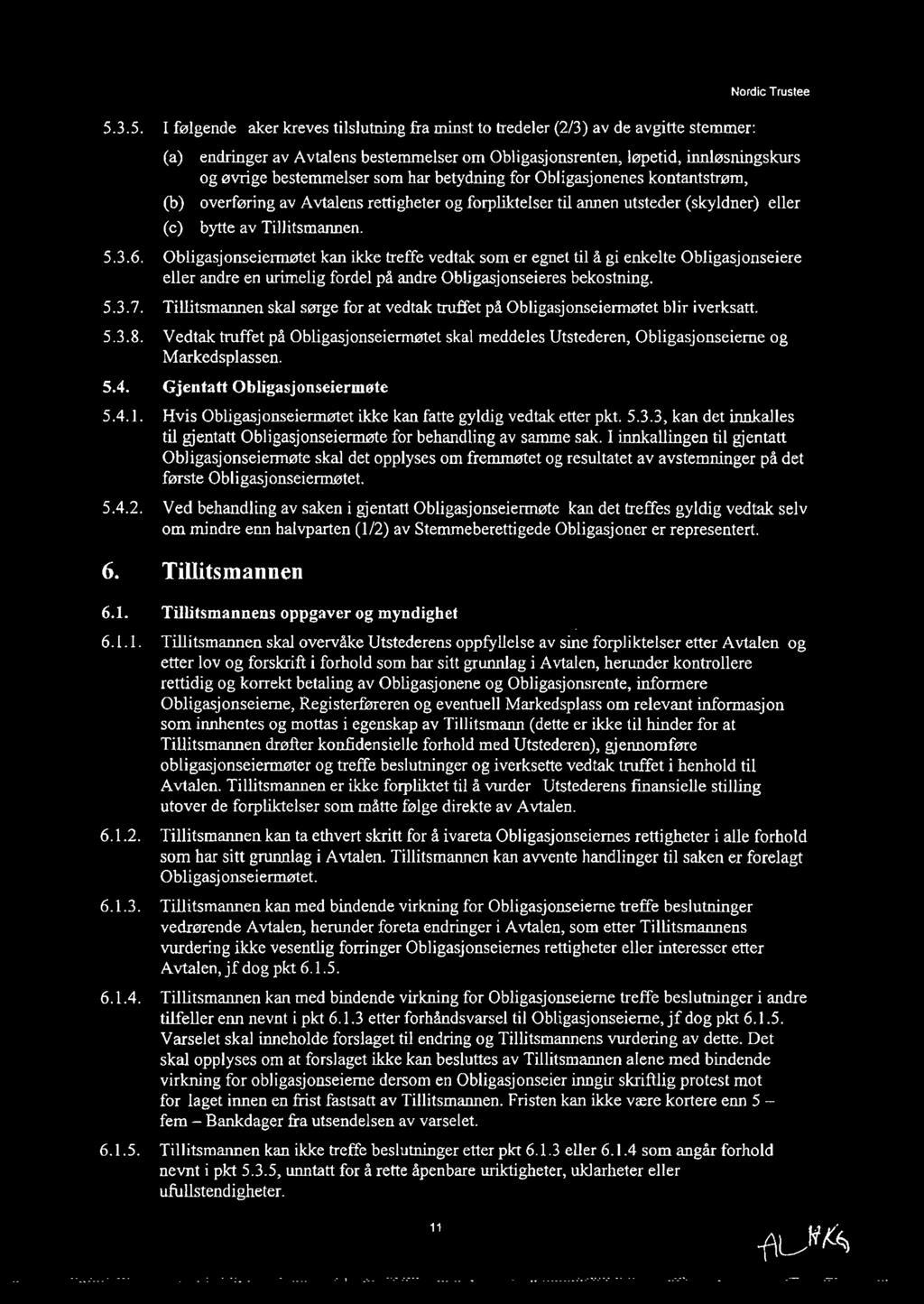 Obligasjonseiermøtet kan ikke treffe vedtak som er egnet til å gi enkelte Obligasjonseiere eller andre en urimelig fordel på andre Obligasjonseieres bekostning. 5.3.7.