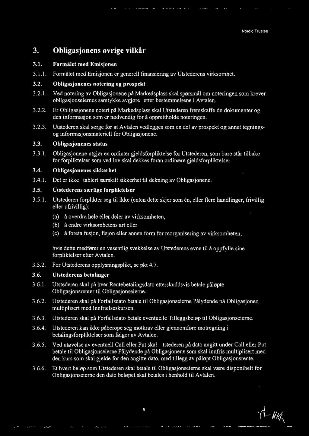 3.3. Obligasjonenes status 3.3.1. Obligasjonene utgjør en ordinær gjeldsforpliktelse for Utstederen, som bare står tilbake for forpliktelser-som ved lov skal dekkes foran ordinære gjeldsforpliktelser.