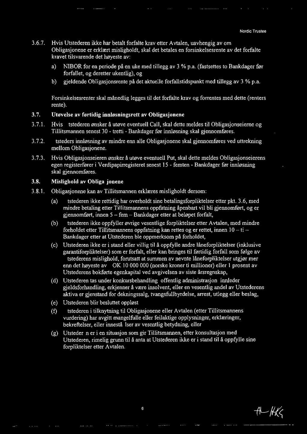 av: a) NlBOR for en periode på en uke med tillegg av 3 % p.a. (fastsettes to Bankdager før forfallet, og deretter ukentlig), og b) gjeldende Obligasjonsrente på det aktuelle forfallstidspunkt med tillegg av 3 % p.