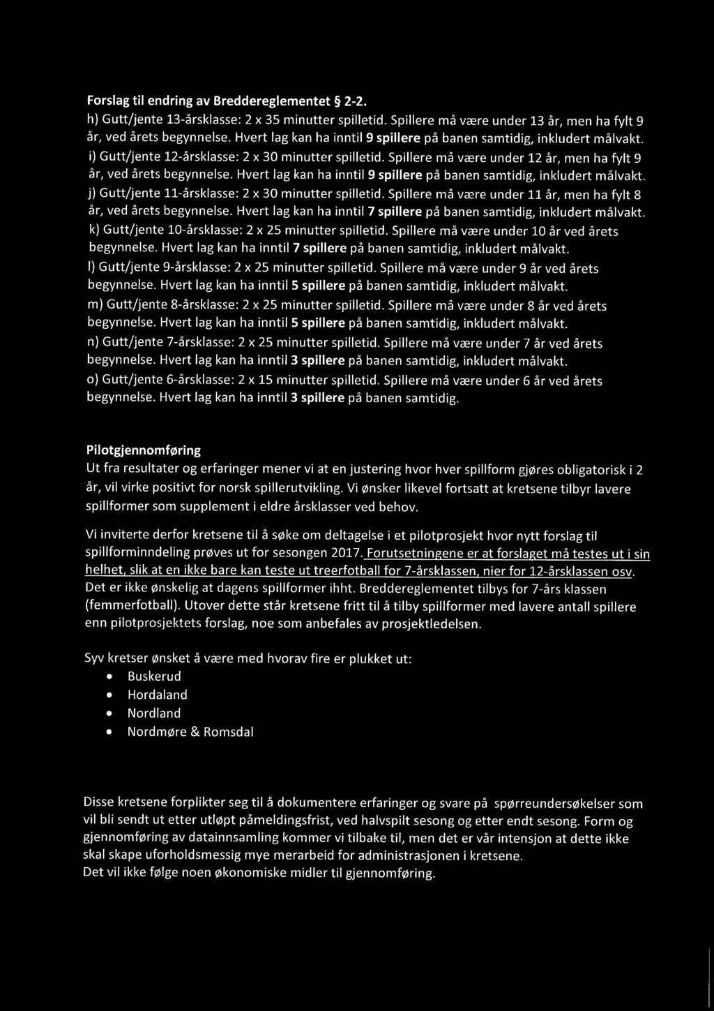 Hvert lag kan ha inntil 9 spillere på banen samtidig, inkludert målvakt. j) Gutt/jente 11-årsklasse: 2 x 30 minutter spilletid. Spillere må være under 11 år, men ha fylt 8 år, ved årets begynnelse.