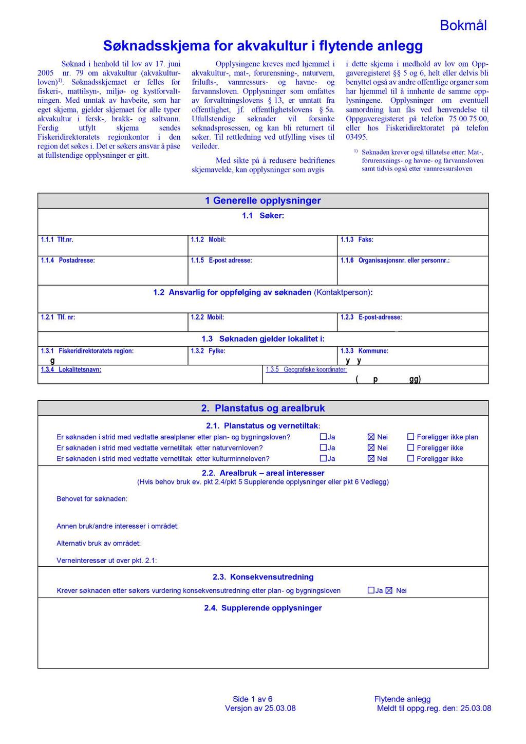 Søknadsskjema for akvakultur i flytende anlegg Søknad i henhold til lov av 17. juni 2005 nr. 79 om akvakultur (akvakultur- loven) 1).