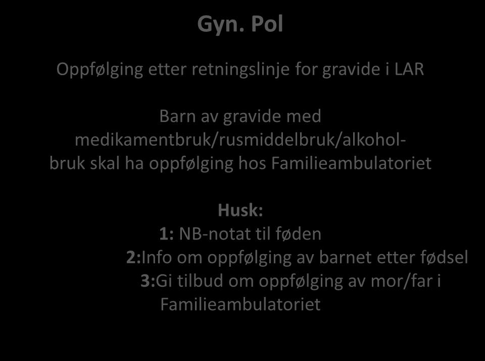 Gyn. Pol Oppfølging etter retningslinje for gravide i LAR Barn av gravide med medikamentbruk/rusmiddelbruk/alkoholbruk skal ha oppfølging hos