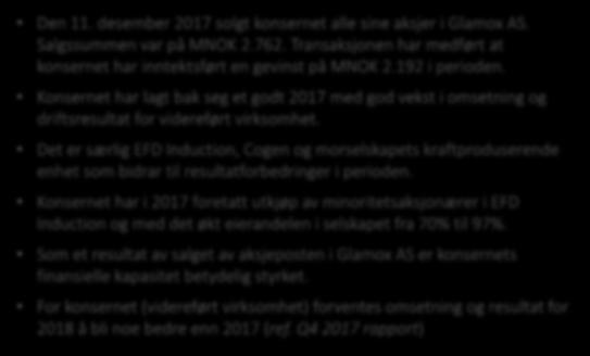 Solid vekst i omsetning og driftsresultat for videreført virksomhet Den 11. desember 2017 solgt konsernet alle sine aksjer i Glamox AS. Salgssummen var på MNOK 2.762.