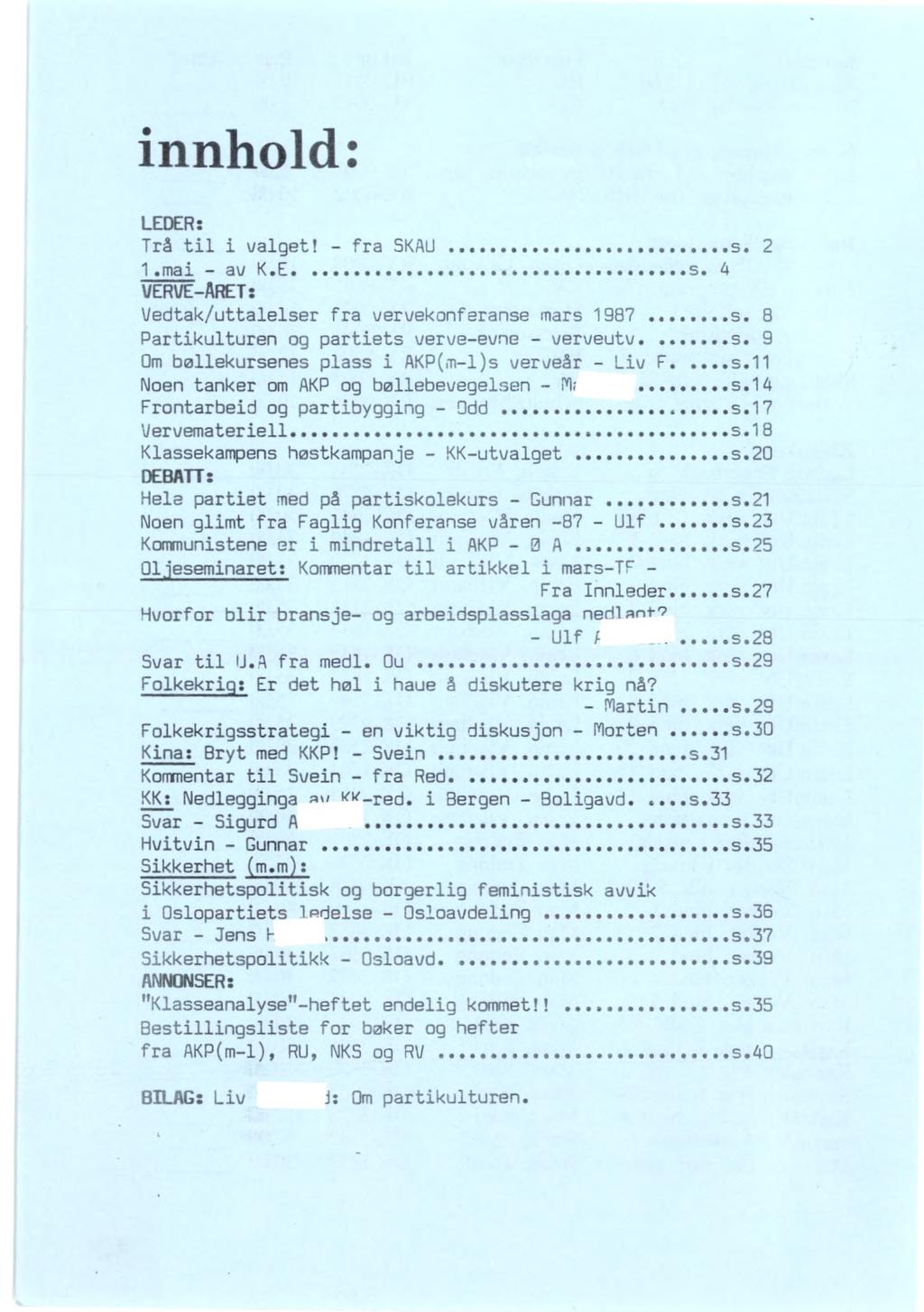 innhold: LEDER: Trå til i valget! - fra SKAU s. 2 1.mai - av K.E s. 4 VERVE-ARET: Vedtak/uttalelser fra vervekonferanse mars 1987 s. 8 Partikulturen og partiets verve-evne - verveutv. s. 9 Om bøllekursenes plass i AKP(m-1)s verveår - Liv F.