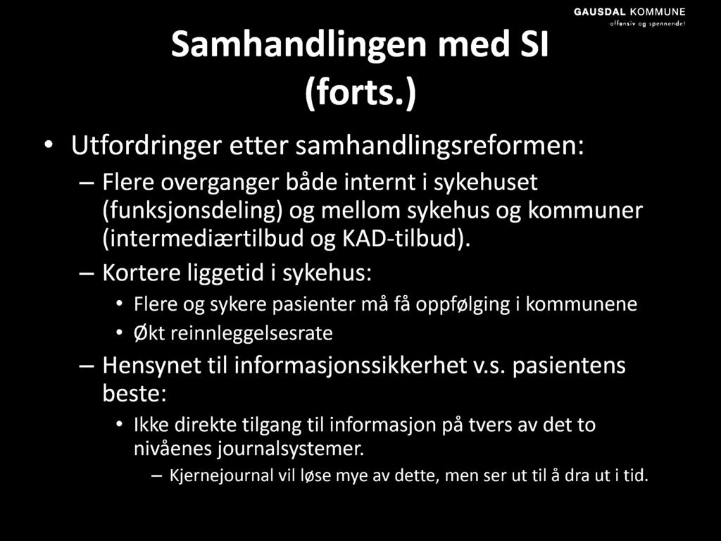 Samhandlingen med SI (forts.) Utfordringer etter samhandlingsreformen: Flere overganger både internt i sykehuset (funksjonsdeling) og mellom sykehus og kommuner (intermediærtilbud og KAD - tilbud).