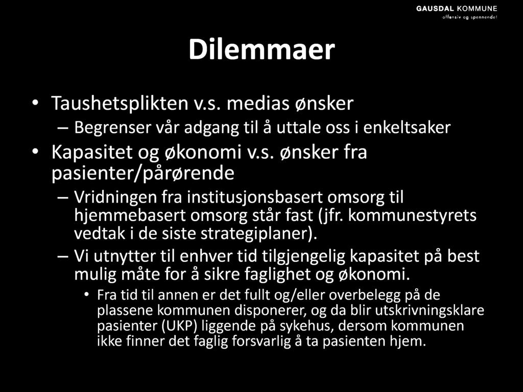 Dilemmaer Taushetsplikten v.s. medias ønsker Begrenser vår adgang til å uttale oss i enkeltsaker Kapasitet og økonomi v.s. ønsker fra pasienter/pårørende Vridningen fra institusjonsbasert omsorg til hjemmebasert omsorg står fast (jfr.