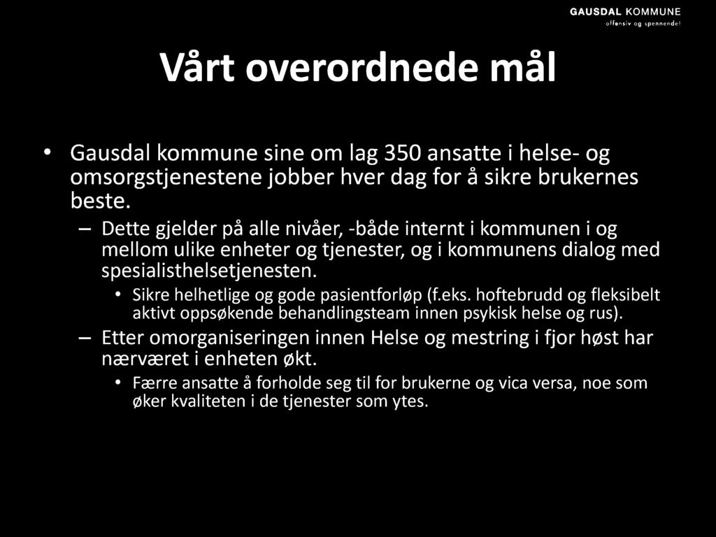 Vårt overordnede mål Gausdal kommune sine om lag 350 ansatte i helse - og omsorgstjenestene jobber hver dag for å sikre brukernes beste.