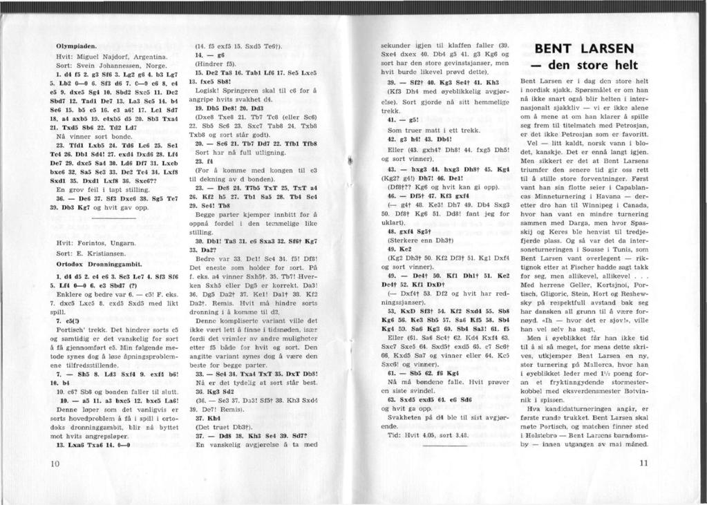 Olympiaden. Hvit: Miguel Najdorf, Argentina. Sort: Svein Johannessen, Norge. 1. d4 f5 2. g3 Sf6 3. Lg2 g6 4. b3 Lg7 5. Lb2 0 0 6. Sf3 d6 7. C 0 c6 8. c4 e5 9. dxe5 Sg4 10. Sbd2 Sxe5 11. Dc2 Sbd7 12.