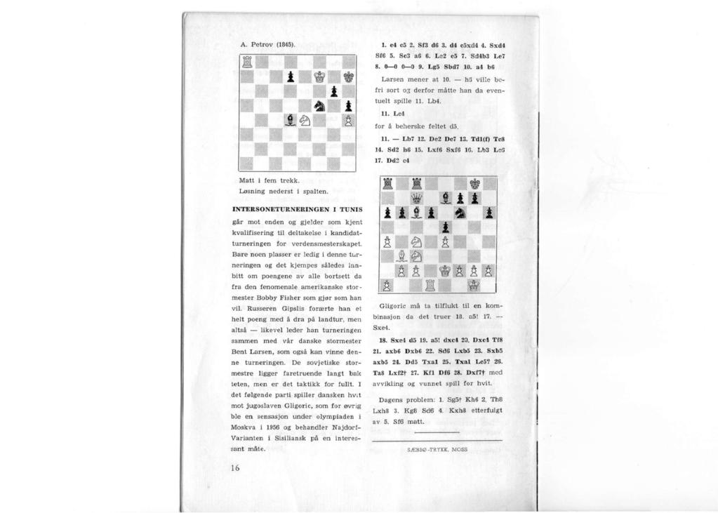 A. Petrov (1845). I. e4 c5 2. Sf3 d6 3. d4 c5xd4 4. Sxd4 SfG 5. Sc3 a6 6. Le2 e5 7. Sd4b3 Le7 8. 0 0 0 0 9. Lg5 Sbd7 10. a4 b6 Larsen mener at 10.