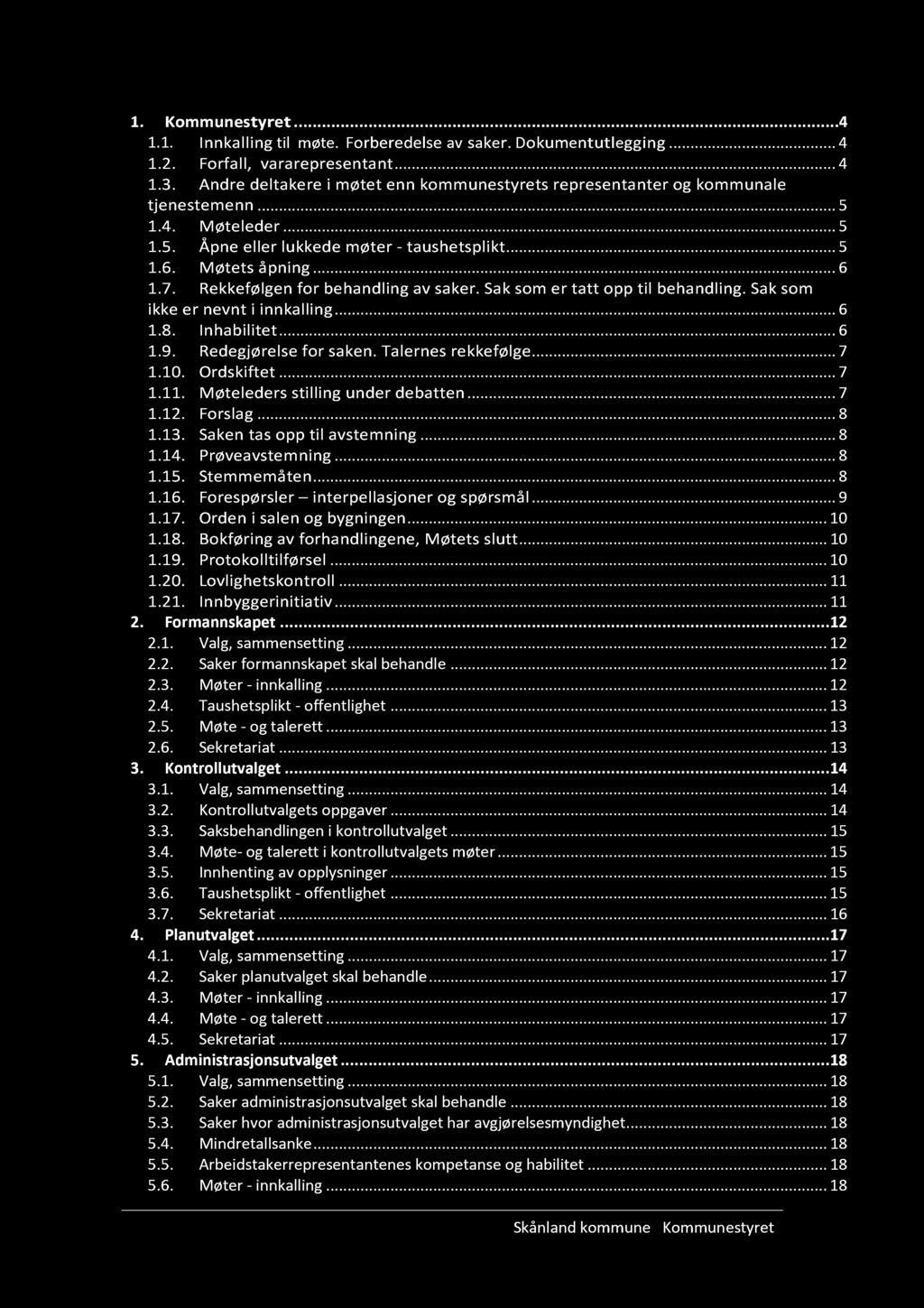 I nnhold 1. K o m m un e s t y r e t... 4 1.1. I nnka l l i ng t i l møt e. Fo r b e r ede l se av s a k e r. D o k u m e n t u t l e gg i ng... 4 1.2. Forfall, vararepresentant......... 4 1.3.
