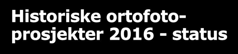 Historiske ortofotoprosjekter 2016 - status Ferdig: Trøndelag, Vestfold, Tromsø, Møre Romsdal, Rogaland, Agder-fylkene, Hedmark+ Oppland (start) Under arbeid: Hordaland, Sogn-Fjordane,