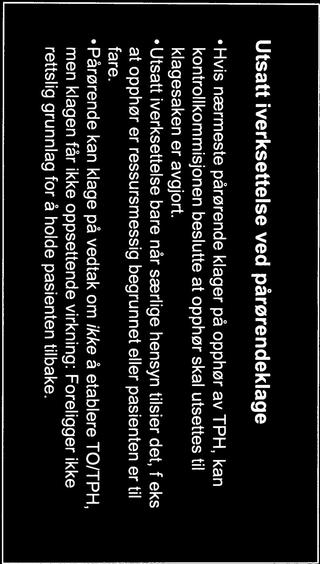 Utsatt iverksettelse ved pårørendeklage Hvis nærmeste pårørende klager på opphør av TPH, kan kontrollkommisjonen beslutte at opphør skal utsettes til klagesaken er avgjort.
