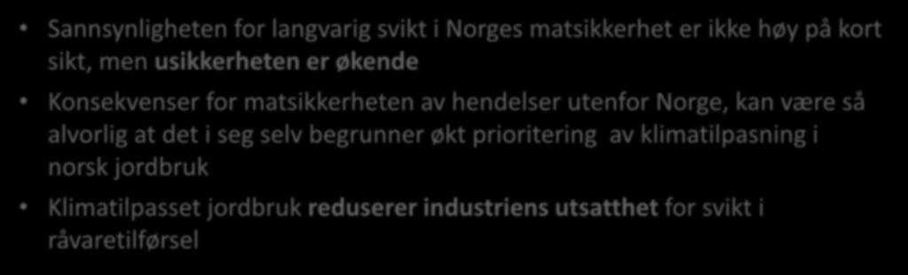 Norsk jordbruk trenger mer offensiv klimatilpasning fordi Sannsynligheten for langvarig svikt i Norges matsikkerhet er ikke høy på kort sikt, men usikkerheten er økende Konsekvenser for